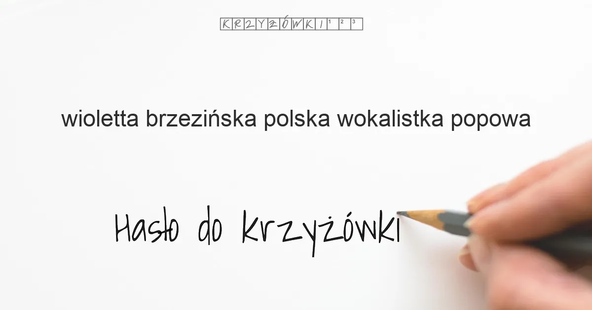 Wioletta Brzezińska, polska wokalistka popowa - krzyżówka - Hasło do krzyżówki