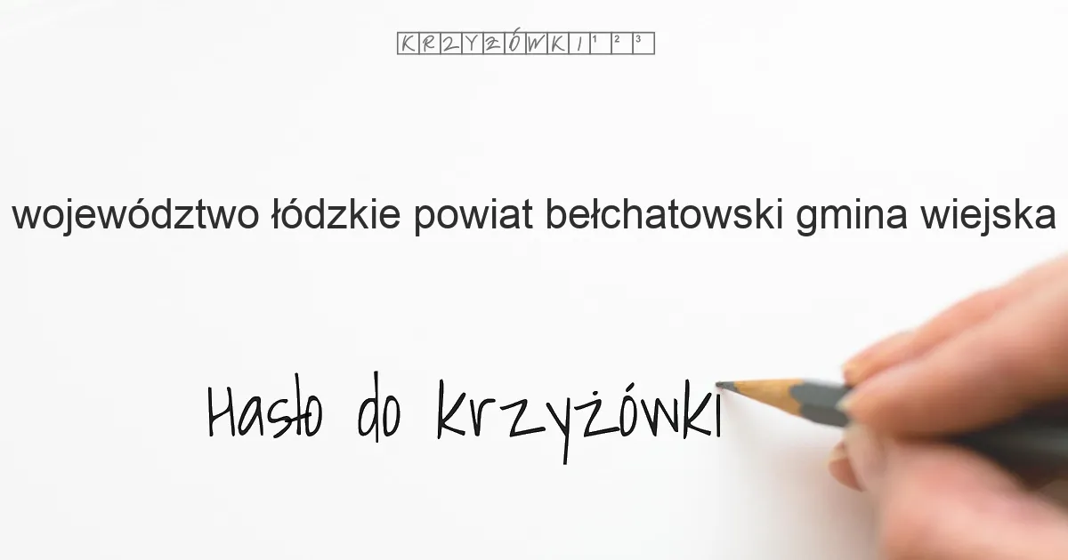województwo łódzkie, powiat bełchatowski, gmina wiejska - krzyżówka - Hasło do krzyżówki