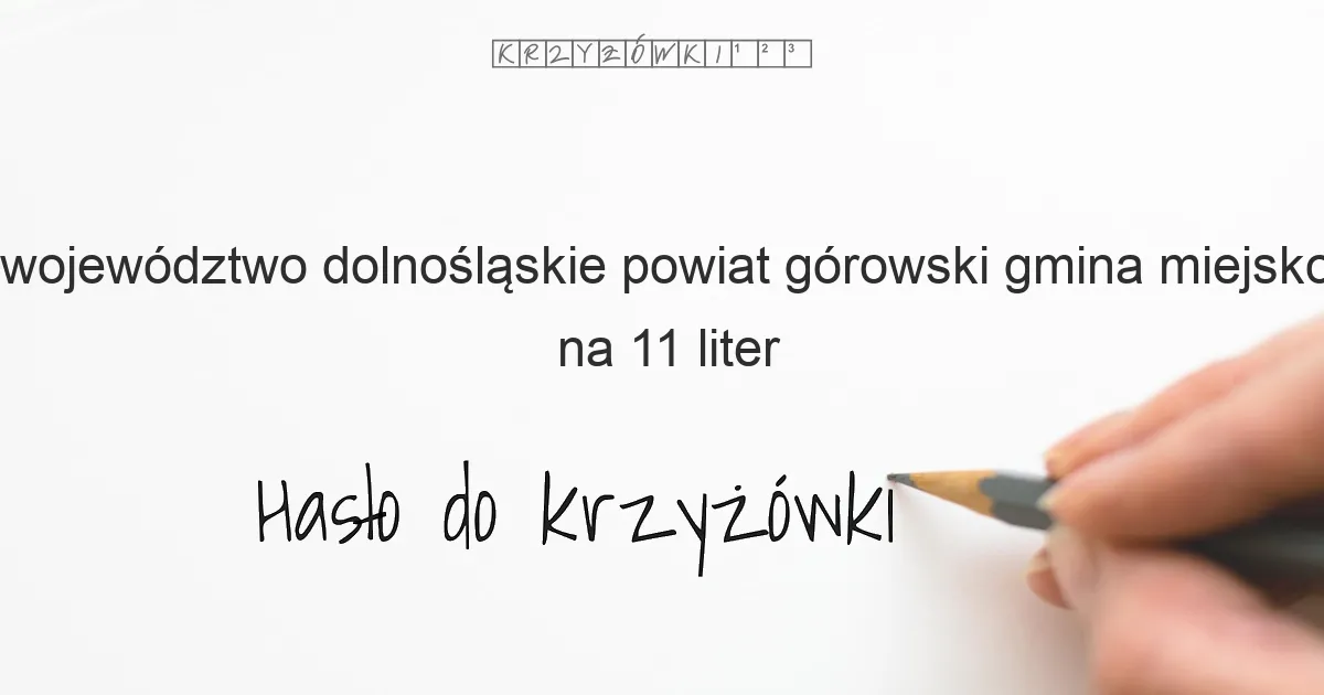 województwo dolnośląskie powiat górowski gmina miejsko wiejska na 11 liter - Hasło do krzyżówki województwo dolnośląskie powiat górowski gmina miejsko wiejska na 11 liter - Hasło do krzyżówki