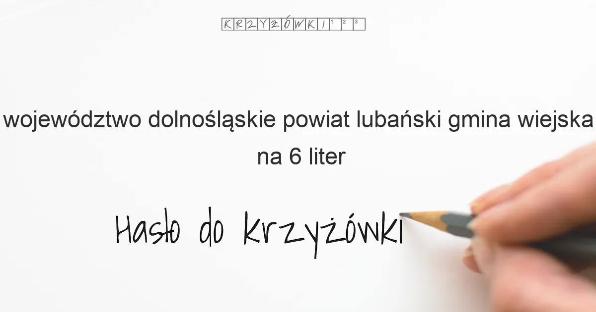 województwo dolnośląskie powiat lubański gmina wiejska na 6 liter - Hasło do krzyżówki województwo dolnośląskie powiat lubański gmina wiejska na 6 liter - Hasło do krzyżówki