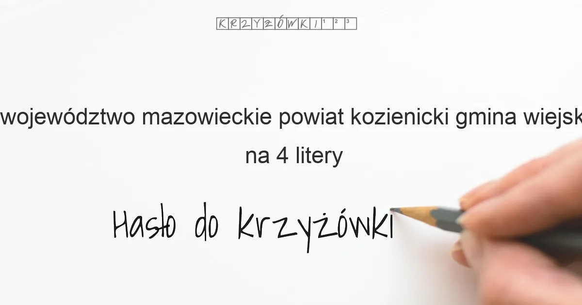 województwo mazowieckie powiat kozienicki gmina wiejska na 4 litery - Hasło do krzyżówki województwo mazowieckie powiat kozienicki gmina wiejska na 4 litery - Hasło do krzyżówki