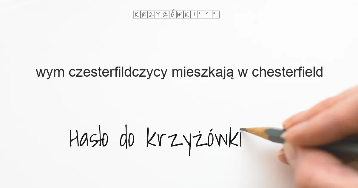 wym  czesterfildczycy  mieszkają w Chesterfield - krzyżówka