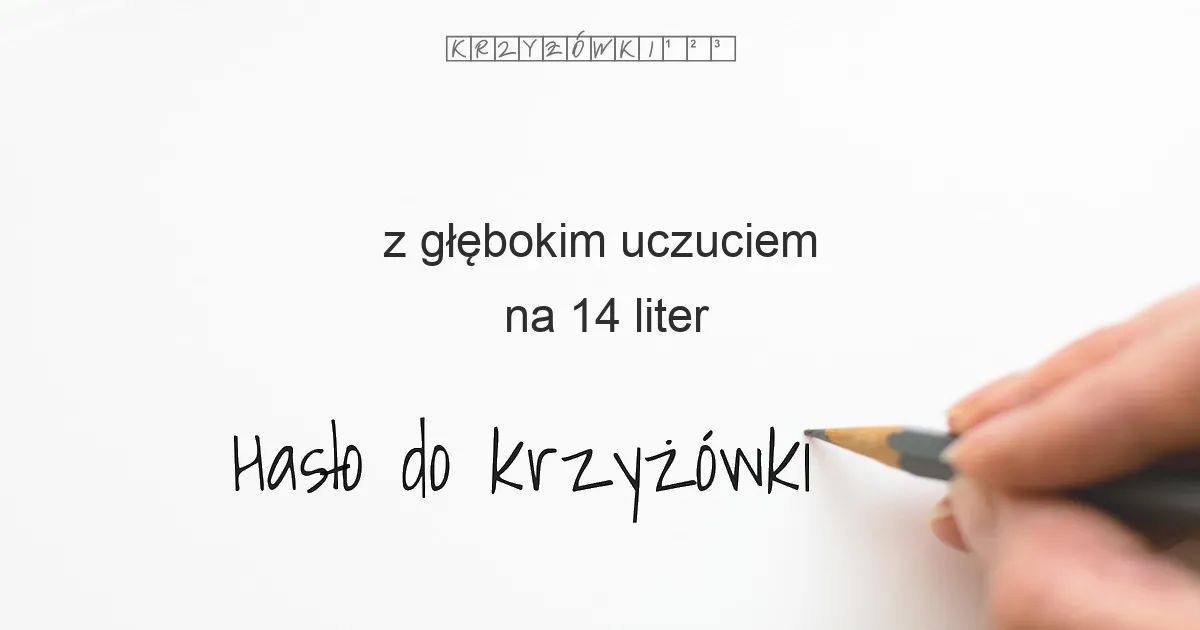 z głębokim uczuciem na 14 liter - Hasło do krzyżówki z głębokim uczuciem na 14 liter - Hasło do krzyżówki