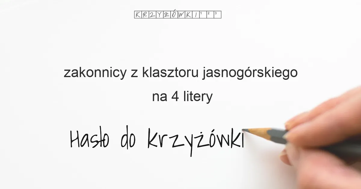 zakonnicy z klasztoru jasnogórskiego na 4 litery - Hasło do krzyżówki zakonnicy z klasztoru jasnogórskiego na 4 litery - Hasło do krzyżówki