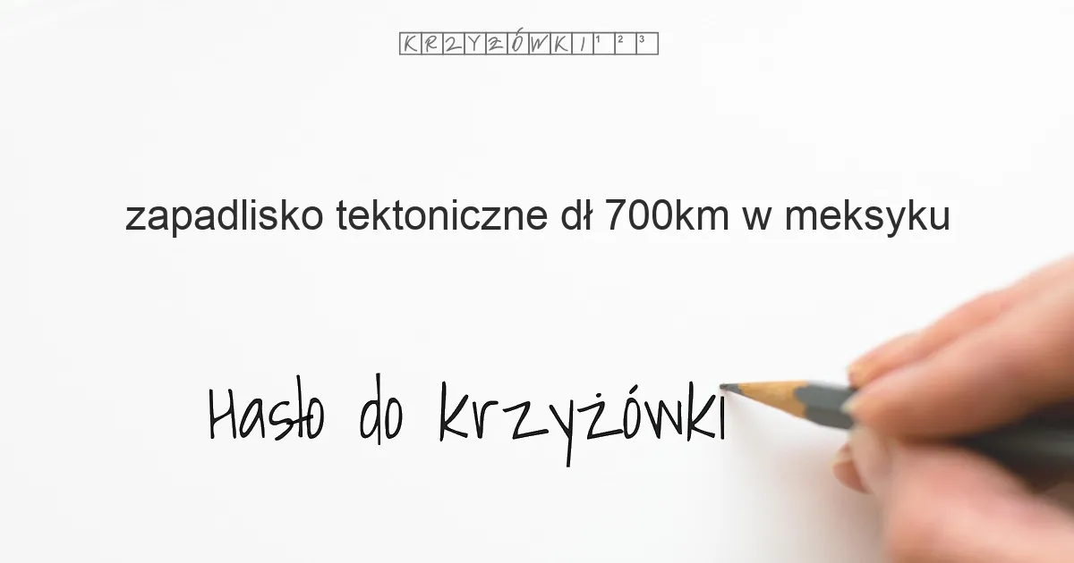 zapadlisko tektoniczne dł. 700km w Meksyku - krzyżówka - Hasło do krzyżówki zapadlisko tektoniczne dł. 700km w Meksyku - krzyżówka - Hasło do krzyżówki
