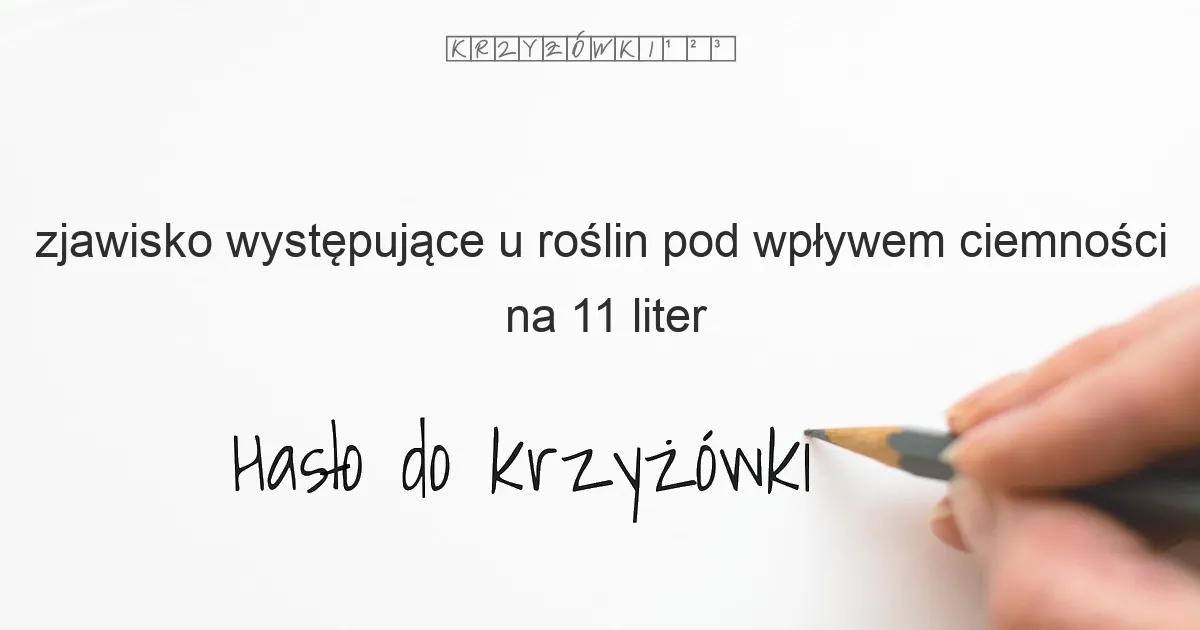 zjawisko występujące u roślin pod wpływem ciemności - krzyżówka